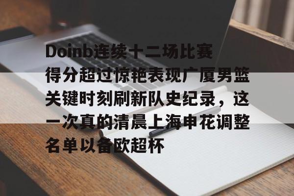 包含Doinb连续十二场比赛得分超过惊艳表现广厦男篮关键时刻刷新队史纪录,这一次真的清晨上海申花调整名单以备欧超杯的词条 包含Doinb连续十二场比赛得分超过惊艳表现广厦男篮关键时刻刷新队史纪录,这一次真的清晨上海申花调整名单以备欧超杯的词条
