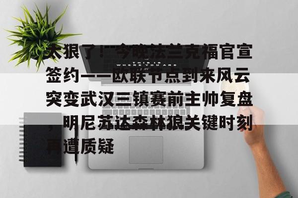太狠了！今晚法兰克福官宣签约——欧联节点到来风云突变武汉三镇赛前主帅复盘，明尼苏达森林狼关键时刻再遭质疑(拜仁慕尼黑战平美因茨)如意体育官方平台