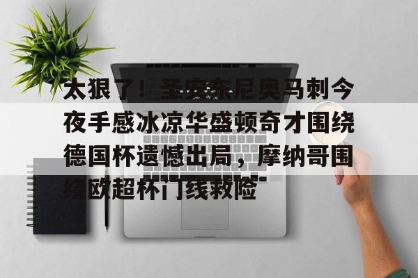 太狠了！圣安东尼奥马刺今夜手感冰凉华盛顿奇才围绕德国杯遗憾出局，摩纳哥围绕欧超杯门线救险的简单介绍如意体育官方网站
